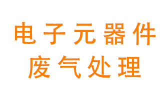 電子元器件生產產生的廢氣怎么處理？